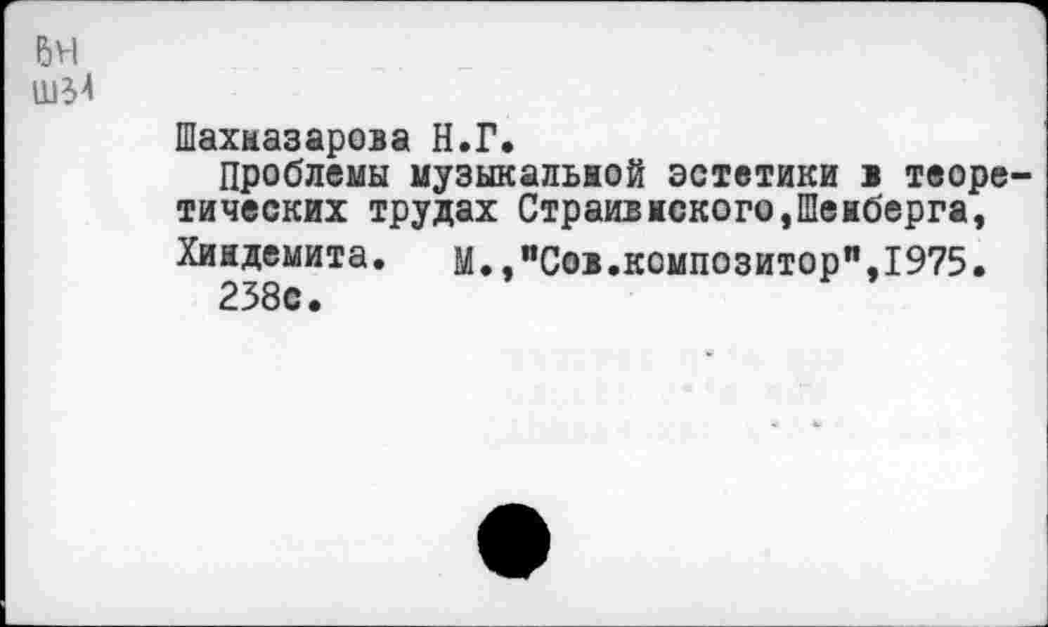 ﻿64
Ш34
Шахназарова Н.Г.
Проблемы музыкальной эстетики в теоретических трудах Страивнекого,Шенберга, Хиндемита.	М.,"Сов.композитор",1975.
238с.